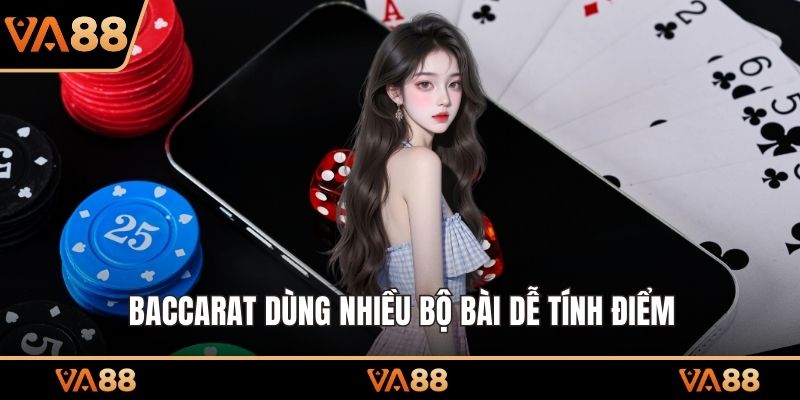 Baccarat dùng nhiều bộ bài dễ tính điểm