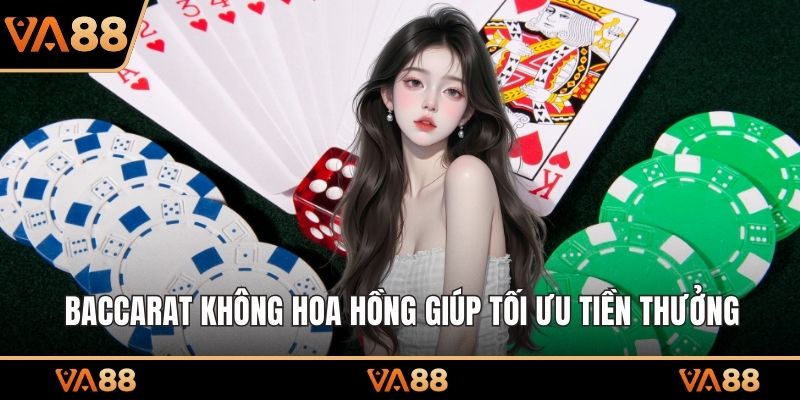 Baccarat không hoa hồng giúp tối ưu tiền thưởng