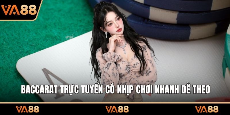 Baccarat trực tuyến có nhịp chơi nhanh dễ theo