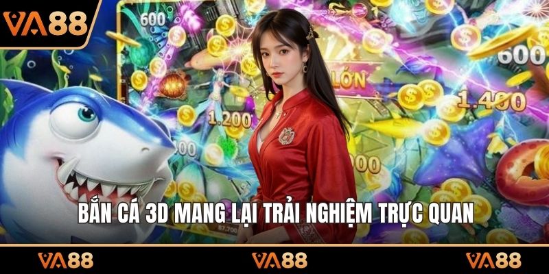Bắn cá 3D mang lại trải nghiệm trực quan