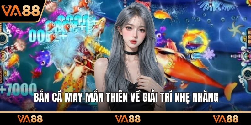 Bắn cá may mắn thiên về giải trí nhẹ nhàng