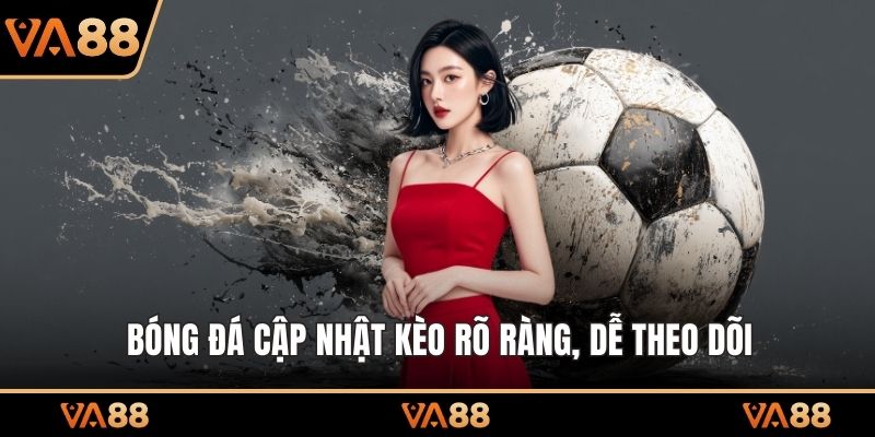 Bóng đá cập nhật kèo rõ ràng, dễ theo dõi
