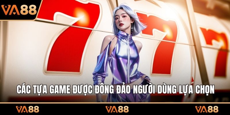 Các tựa game được đông đảo người dùng lựa chọn