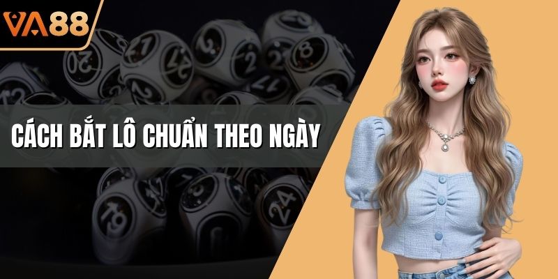 Cách Bắt Lô Chuẩn Theo Ngày