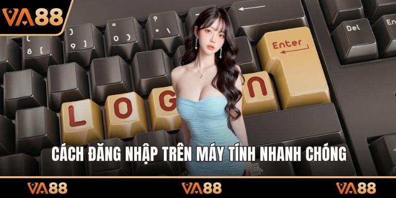 Cách đăng nhập trên máy tính nhanh chóng