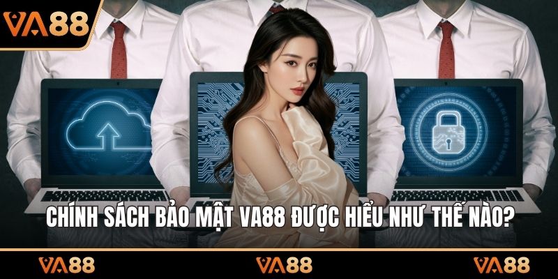Chính sách bảo mật VA88 được hiểu như thế nào?