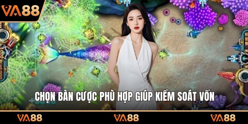 Chọn bàn cược phù hợp giúp kiểm soát vốn