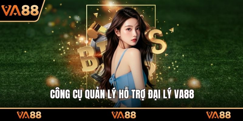 Công cụ quản lý hỗ trợ đại lý VA88