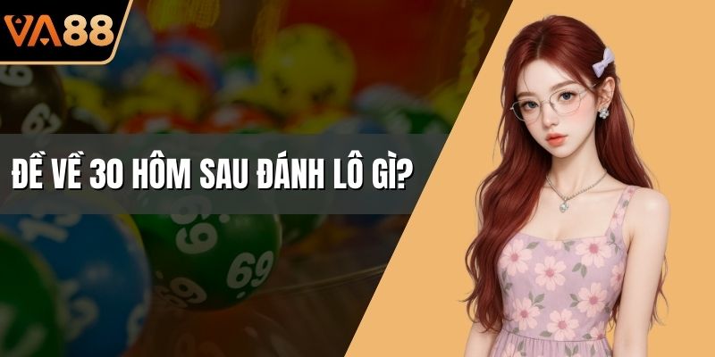 Đề Về 30 Hôm Sau Đánh Lô Gì?