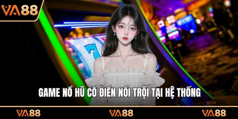 Game nổ hũ cổ điển nổi trội tại hệ thống