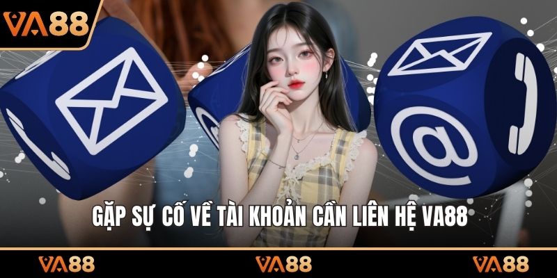 Gặp sự cố về tài khoản cần liên hệ VA88