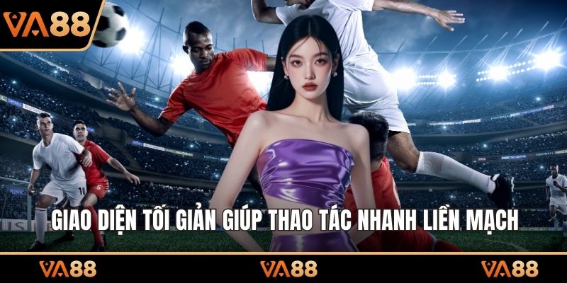 Giao diện tối giản giúp thao tác nhanh liền mạch