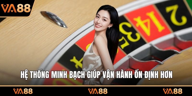 Hệ thống minh bạch giúp vận hành ổn định hơn