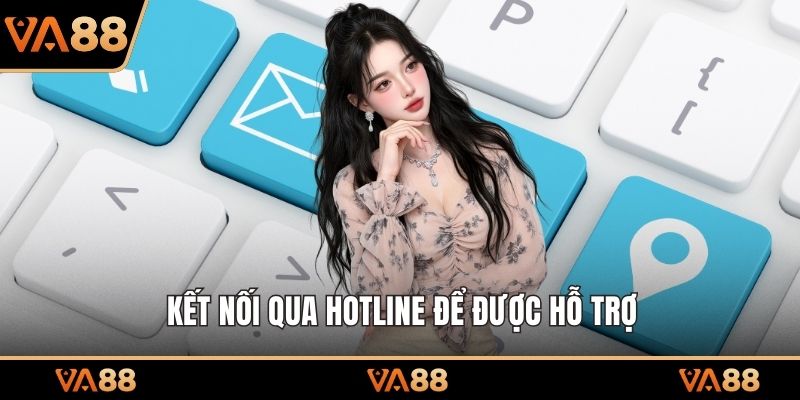 Kết nối qua hotline để được hỗ trợ