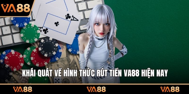 Khái quát về hình thức rút tiền VA88 hiện nay