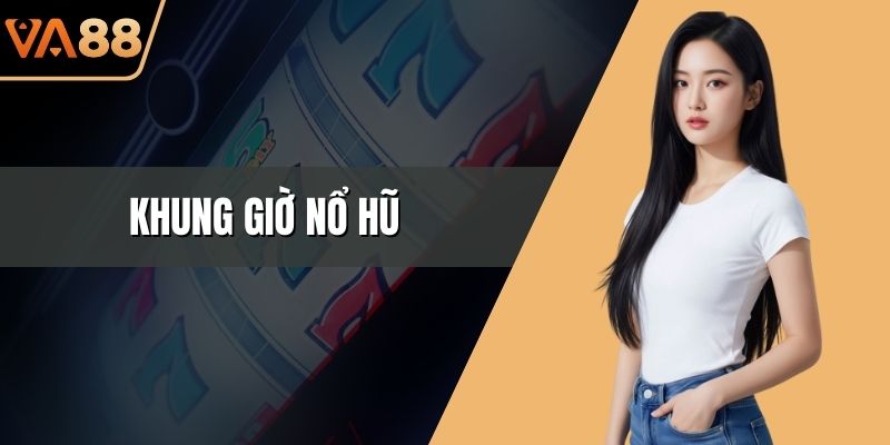 khung giờ nổ hũ