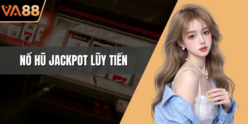Nổ hũ Jackpot lũy tiến