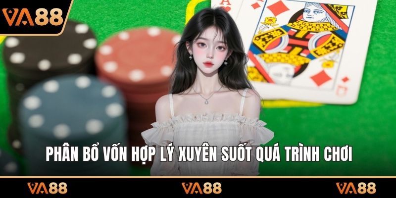 Phân bổ vốn hợp lý xuyên suốt quá trình chơi