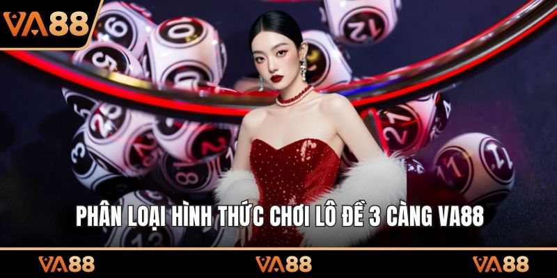 Phân loại hình thức chơi lô đề 3 càng VA88
