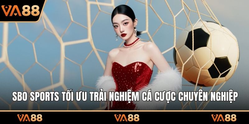 Sbo Sports tối ưu trải nghiệm cá cược chuyên nghiệp