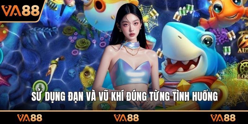 Sử dụng đạn và vũ khí đúng từng tình huống
