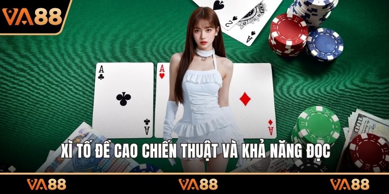 Xì Tố đề cao chiến thuật và khả năng đọc